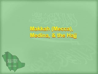 Makkah (Mecca),
Medina, & the Hajj
 
