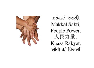 மககள சகத, 
Makkal Sakti,
People Power,
 人民力量 ,
Kuasa Rakyat,
लोगो को ििजली
 