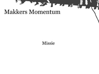 Makkers Momentum




          Missie
 