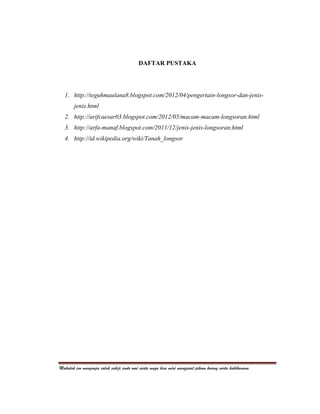 DAFTAR PUSTAKA




  1. http://teguhmaulana8.blogspot.com/2012/04/pengertain-longsor-dan-jenis-
        jenis.html
  2. http://arifcaesar03.blogspot.com/2012/05/macam-macam-longsoran.html
  3. http://arfa-manaf.blogspot.com/2011/12/jenis-jenis-longsoran.html
  4. http://id.wikipedia.org/wiki/Tanah_longsor




Makalah ieu mangrupa salah sahiji conto waé sarta muga bisa méré mangpaat pikeun kuring sarta kabéhanana
 