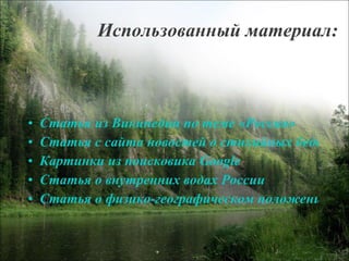 Использованный материал: Статья из Википедии по теме «Россия» Статья с сайта новостей о стихийных бедствиях Картинки из поисковика  Google Статья о внутренних водах России Статья о физико-географическом положении России 