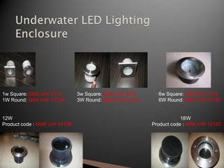 1w Square: MAK UW 1013        3w Square: MAK UW 1014     6w Square: MAK UW 1015
1W Round: MAK UW 1013A        3W Round: MAK UW 1014A     6W Round: MAK UW 1015A


12W                                                                18W
Product code : MAK UW 1015B                            Product code : MAK UW 1015C
 