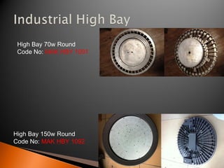 High Bay 70w Round
 Code No: MAK HBY 1091




High Bay 150w Round
Code No: MAK HBY 1092
 