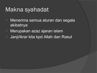 Makna syahadat




Menerima semua aturan dan segala
akibatnya
Merupakan azaz ajaran islam
Janji/ikrar kita kpd Allah dan Rasul

 
