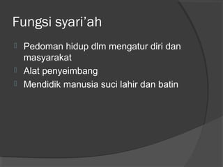 Fungsi syari’ah




Pedoman hidup dlm mengatur diri dan
masyarakat
Alat penyeimbang
Mendidik manusia suci lahir dan batin

 