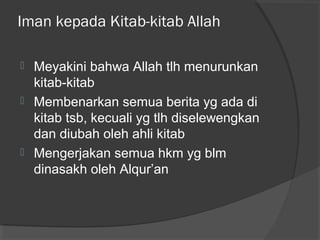 Iman kepada Kitab-kitab Allah





Meyakini bahwa Allah tlh menurunkan
kitab-kitab
Membenarkan semua berita yg ada di
kitab tsb, kecuali yg tlh diselewengkan
dan diubah oleh ahli kitab
Mengerjakan semua hkm yg blm
dinasakh oleh Alqur’an

 