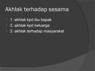 Akhlak terhadap sesama




1. akhlak kpd ibu bapak
2. akhlak kpd keluarga
3. akhlak terhadap masyarakat

 