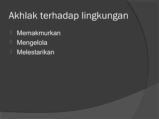 Akhlak terhadap lingkungan




Memakmurkan
Mengelola
Melestarikan

 