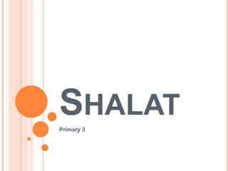 SHALAT
Primary 3
 