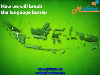 How we will break
the language barrier




                www.makna.net
              contact@makna.net
 