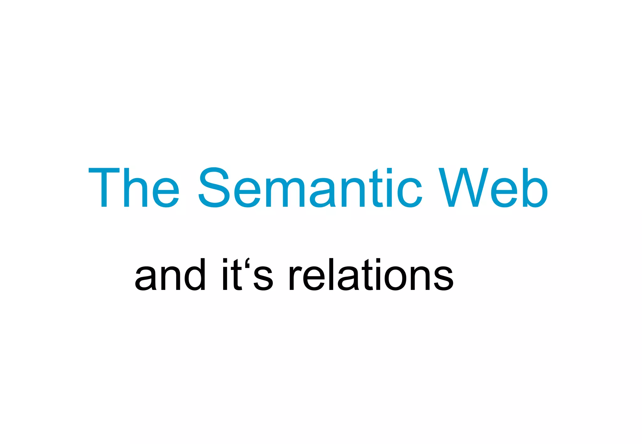 The Semantic Web
and it‘s relations
 