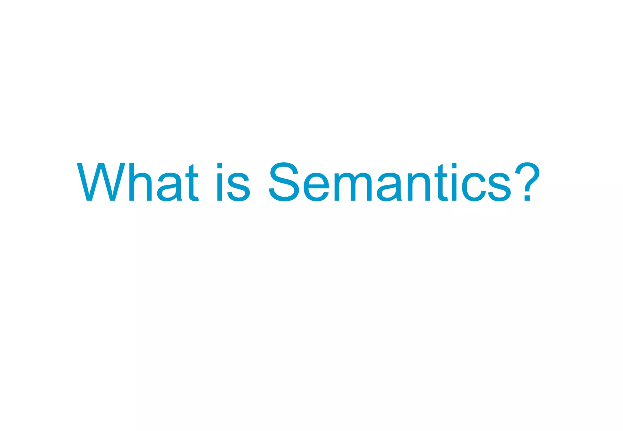 What is Semantics?
 