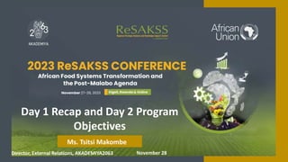 Director, External Relations, AKADEMIYA2063
Day 1 Recap and Day 2 Program
Objectives
Ms. Tsitsi Makombe
November 28
 
