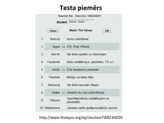 Testa piemērs
http://www.thatquiz.org/tq/classtest?W823HZOV
 