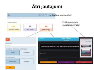 Ātri jautājumi
Ērti izmantot no
mobilajām ierīcēm
Kods respondentiem
 