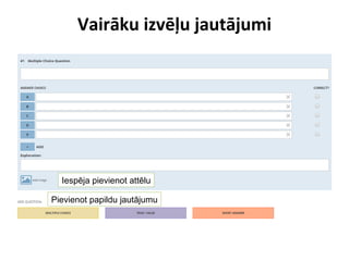 Vairāku izvēļu jautājumi
Iespēja pievienot attēlu
Pievienot papildu jautājumu
 