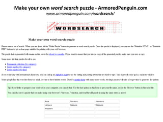 Make your own word search puzzle - ArmoredPenguin.com
www.armoredpenguin.com/wordsearch/
 