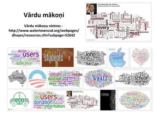Vārdu mākoņi
Vārdu mākoņu vietnes -
http://www.watertowncsd.org/webpages/
dhayes/resources.cfm?subpage=52642
 