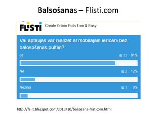 Balsošanas – Flisti.com
http://fs-it.blogspot.com/2013/10/balsosana-flisticom.html
 