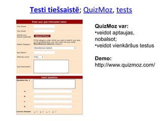 Testi tiešsaistē; QuizMoz, tests
QuizMoz var:
•veidot aptaujas,
nobalsot;
•veidot vienkāršus testus
Demo:
http://www.quizmoz.com/
 
