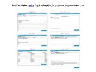 EasyTestMaker - saite, bagātas iespējas, http://www.easytestmaker.com
 
