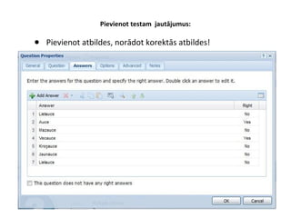 Pievienot testam jautājumus:
● Pievienot atbildes, norādot korektās atbildes!
 