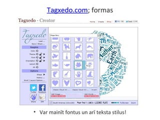 Tagxedo.com; formas
• Var mainīt fontus un arī teksta stilus!
 