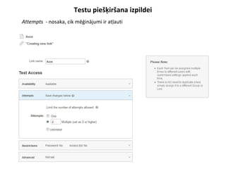 Testu piešķiršana izpildei
●
Attempts - nosaka, cik mēģinājumi ir atļauti
 