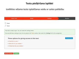 Testu piešķiršana izpildei
●
Izvēlēties vēlamo testa izplatīšanas veidu ar saites palīdzību
 