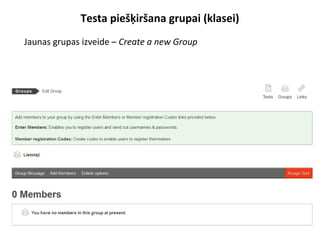 Testa piešķiršana grupai (klasei)
●
Jaunas grupas izveide – Create a new Group
 