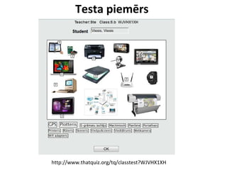 Testa piemērs
http://www.thatquiz.org/tq/classtest?WJVHX1XH
 