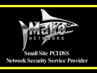 Small Site PCI DSS Network Security Service Provider N  E  T  W  O  R  K  S 