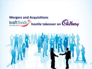 Mergers and Acquisitions   Kraft Foods hostile takeover on Cadbury   