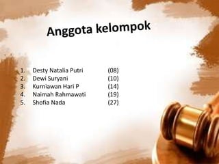 1. Desty Natalia Putri (08)
2. Dewi Suryani (10)
3. Kurniawan Hari P (14)
4. Naimah Rahmawati (19)
5. Shofia Nada (27)
 