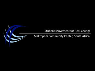 Student Movement for Real Change Makrepeni Community Center, South Africa 