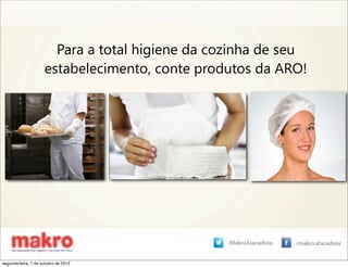 Para a total higiene da cozinha de seu
estabelecimento, conte produtos da ARO!
segunda-feira, 7 de outubro de 2013
 