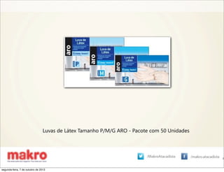 Luvas de Látex Tamanho P/M/G ARO - Pacote com 50 Unidades
segunda-feira, 7 de outubro de 2013
 
