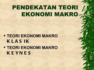 PENDEKATAN TEORI EKONOMI MAKRO ,[object Object],[object Object]