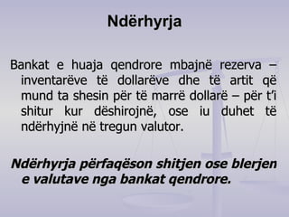 Ndërhyrja Bankat e huaja qendrore mbajnë rezerva – inventarëve të dollarëve dhe të artit që mund ta shesin për të marrë dollarë – për t’i shitur kur dëshirojnë, ose iu duhet të ndërhyjnë në tregun valutor. Ndërhyrja përfaqëson shitjen ose blerjen e valutave nga bankat qendrore. 