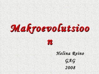 Makroevolutsioon Helina Reino GAG 2008 
