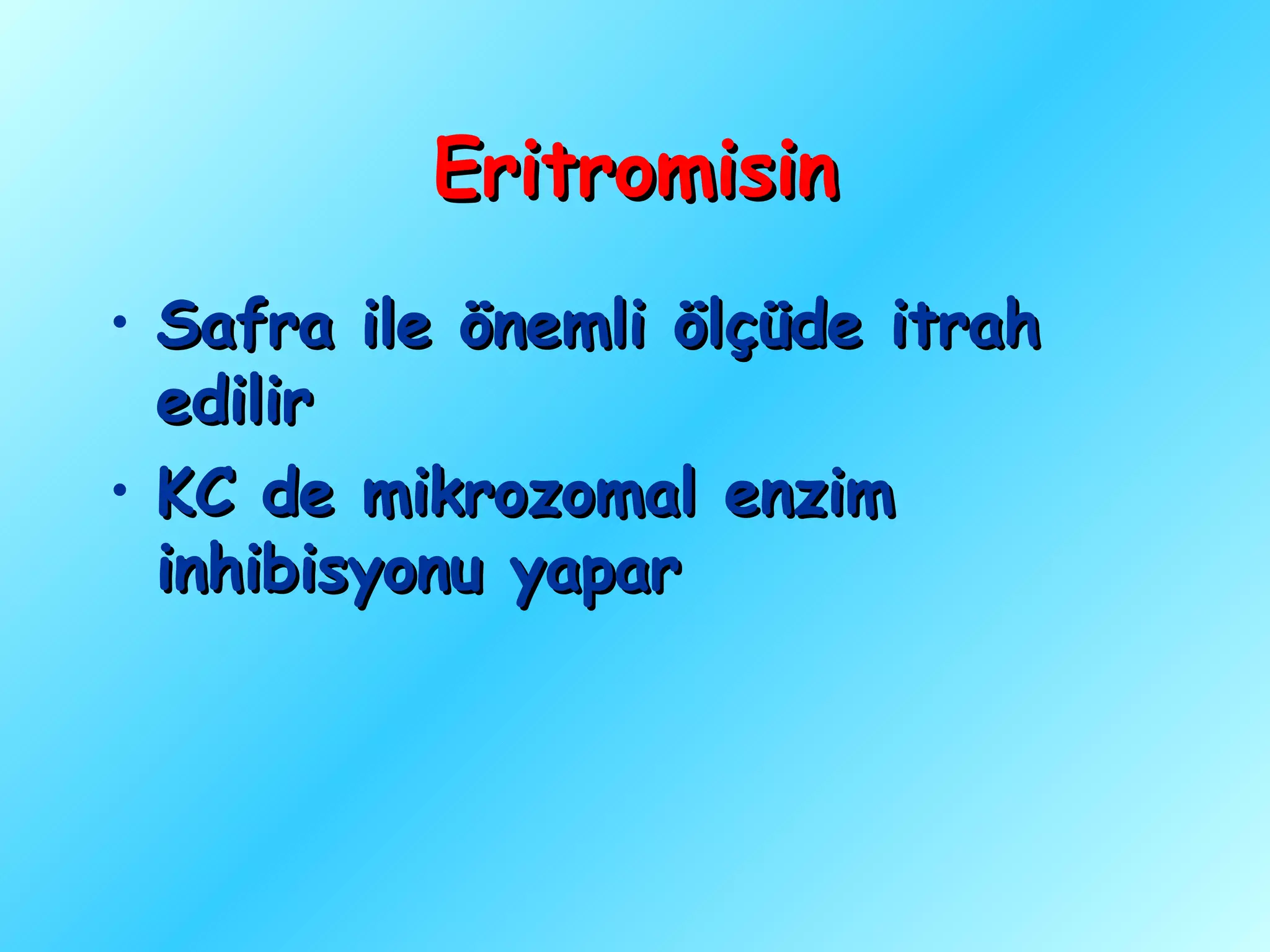 Eritromisin
• Safra ile önemli ölçüde itrah
  edilir
• KC de mikrozomal enzim
  inhibisyonu yapar
 