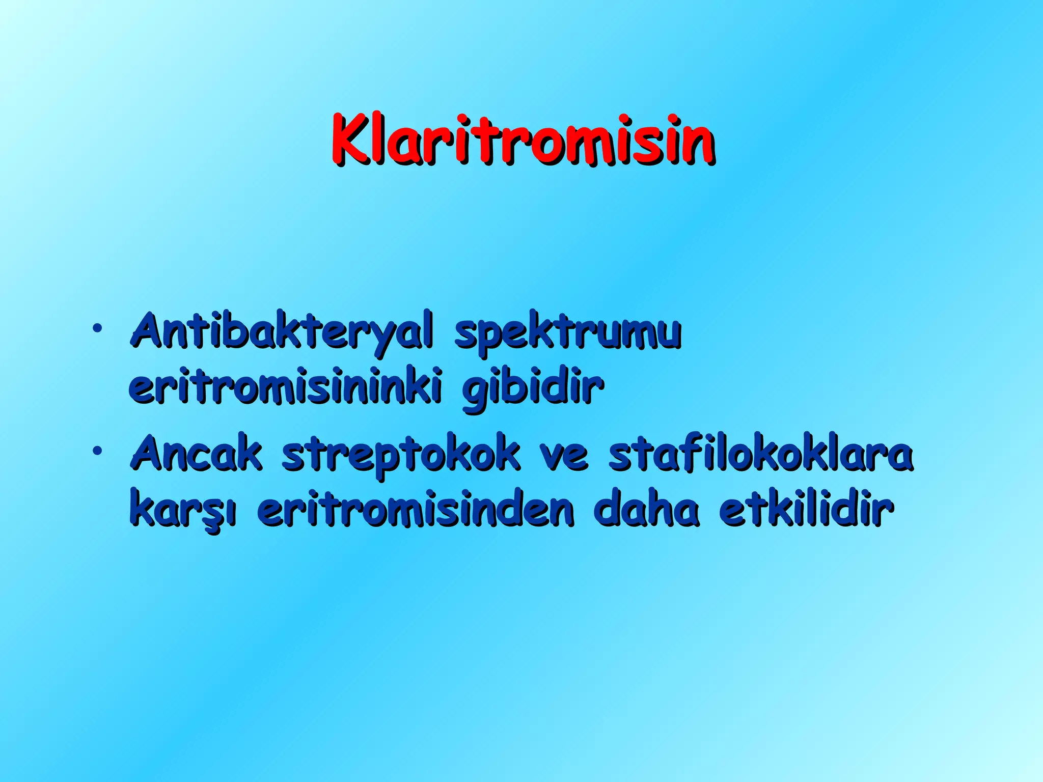 Klaritromisin

• Antibakteryal spektrumu
  eritromisininki gibidir
• Ancak streptokok ve stafilokoklara
  karşı eritromisinden daha etkilidir
 