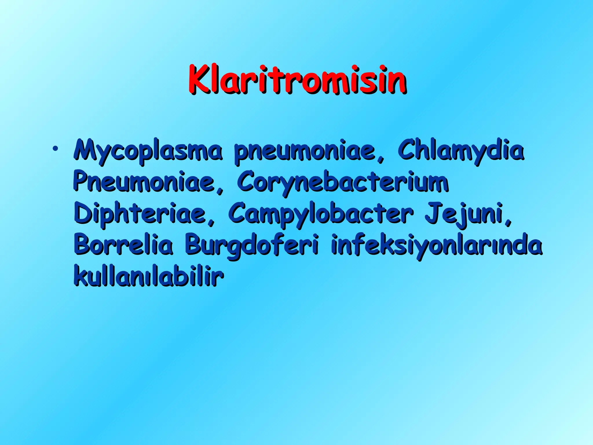 Klaritromisin
• Mycoplasma pneumoniae, Chlamydia
  Pneumoniae, Corynebacterium
  Diphteriae, Campylobacter Jejuni,
  Borrelia Burgdoferi infeksiyonlarında
  kullanılabilir
 