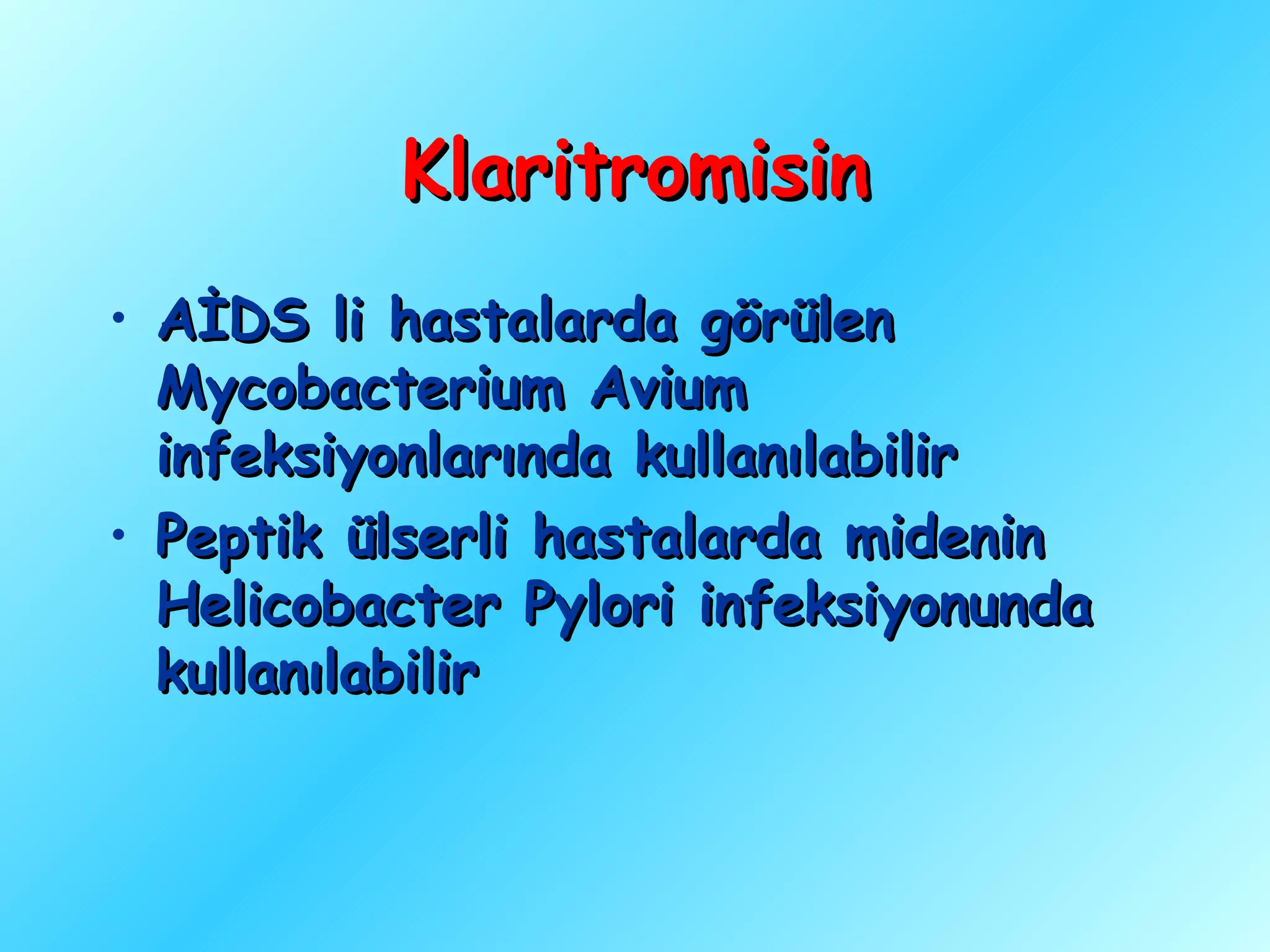 Klaritromisin
• AİDS li hastalarda görülen
  Mycobacterium Avium
  infeksiyonlarında kullanılabilir
• Peptik ülserli hastalarda midenin
  Helicobacter Pylori infeksiyonunda
  kullanılabilir
 