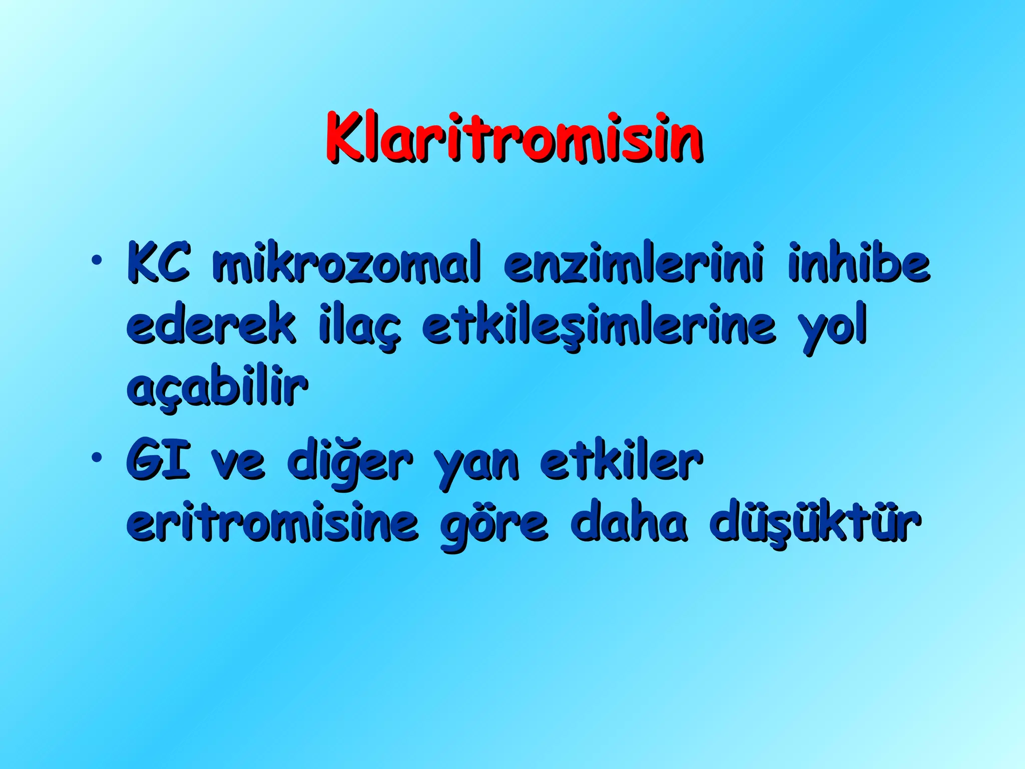 Klaritromisin
• KC mikrozomal enzimlerini inhibe
  ederek ilaç etkileşimlerine yol
  açabilir
• GI ve diğer yan etkiler
  eritromisine göre daha düşüktür
 