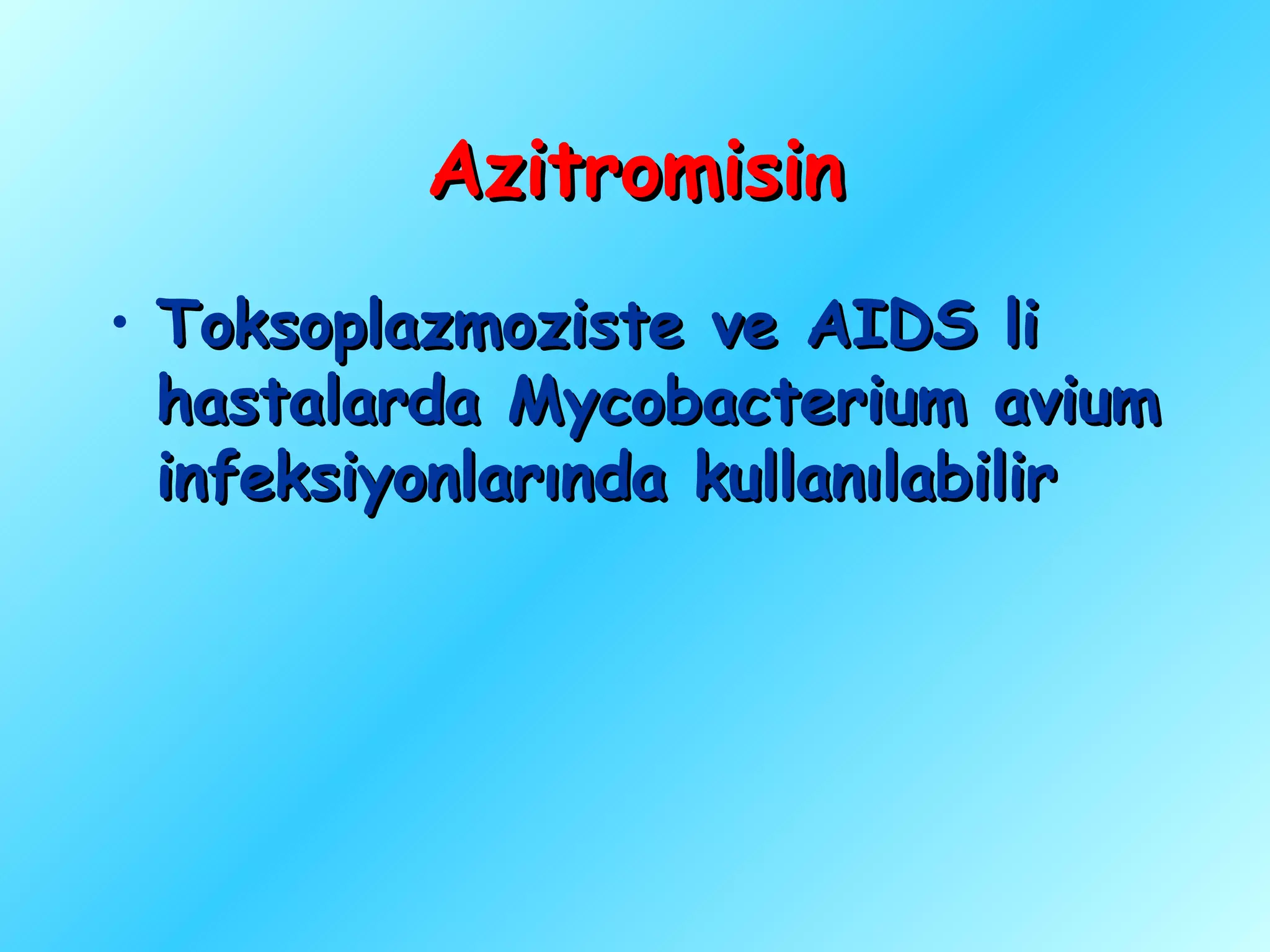 Azitromisin
• Toksoplazmoziste ve AIDS li
  hastalarda Mycobacterium avium
  infeksiyonlarında kullanılabilir
 