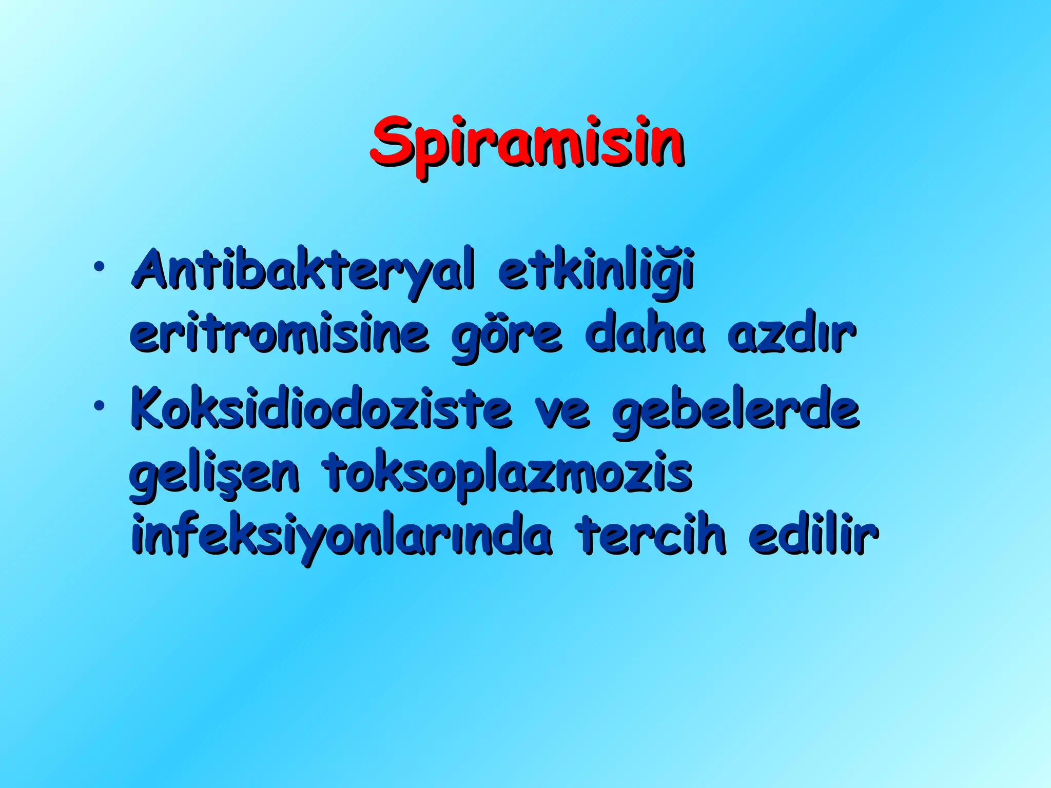 Spiramisin
• Antibakteryal etkinliği
  eritromisine göre daha azdır
• Koksidiodoziste ve gebelerde
  gelişen toksoplazmozis
  infeksiyonlarında tercih edilir
 