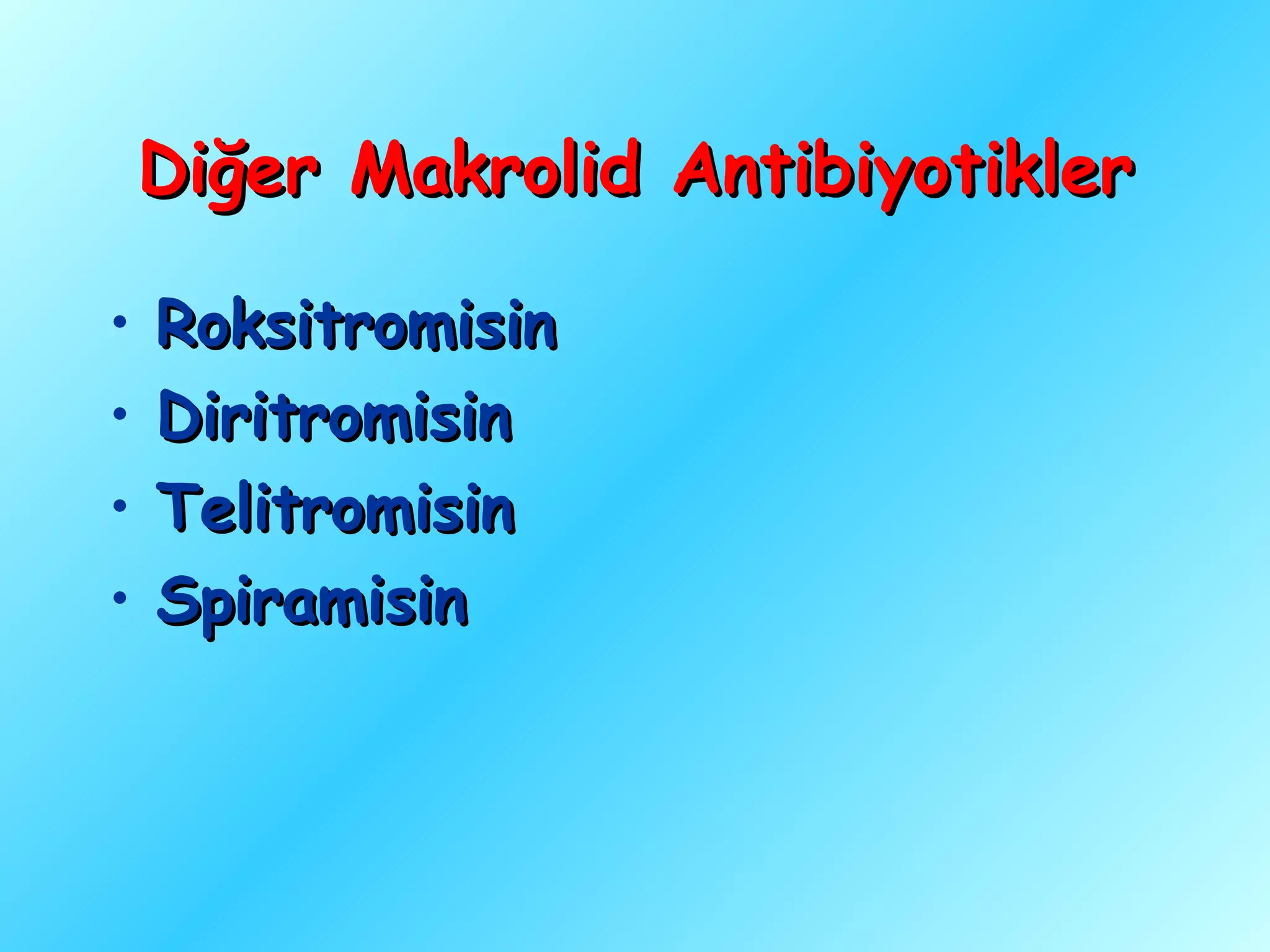 Diğer Makrolid Antibiyotikler

•   Roksitromisin
•   Diritromisin
•   Telitromisin
•   Spiramisin
 