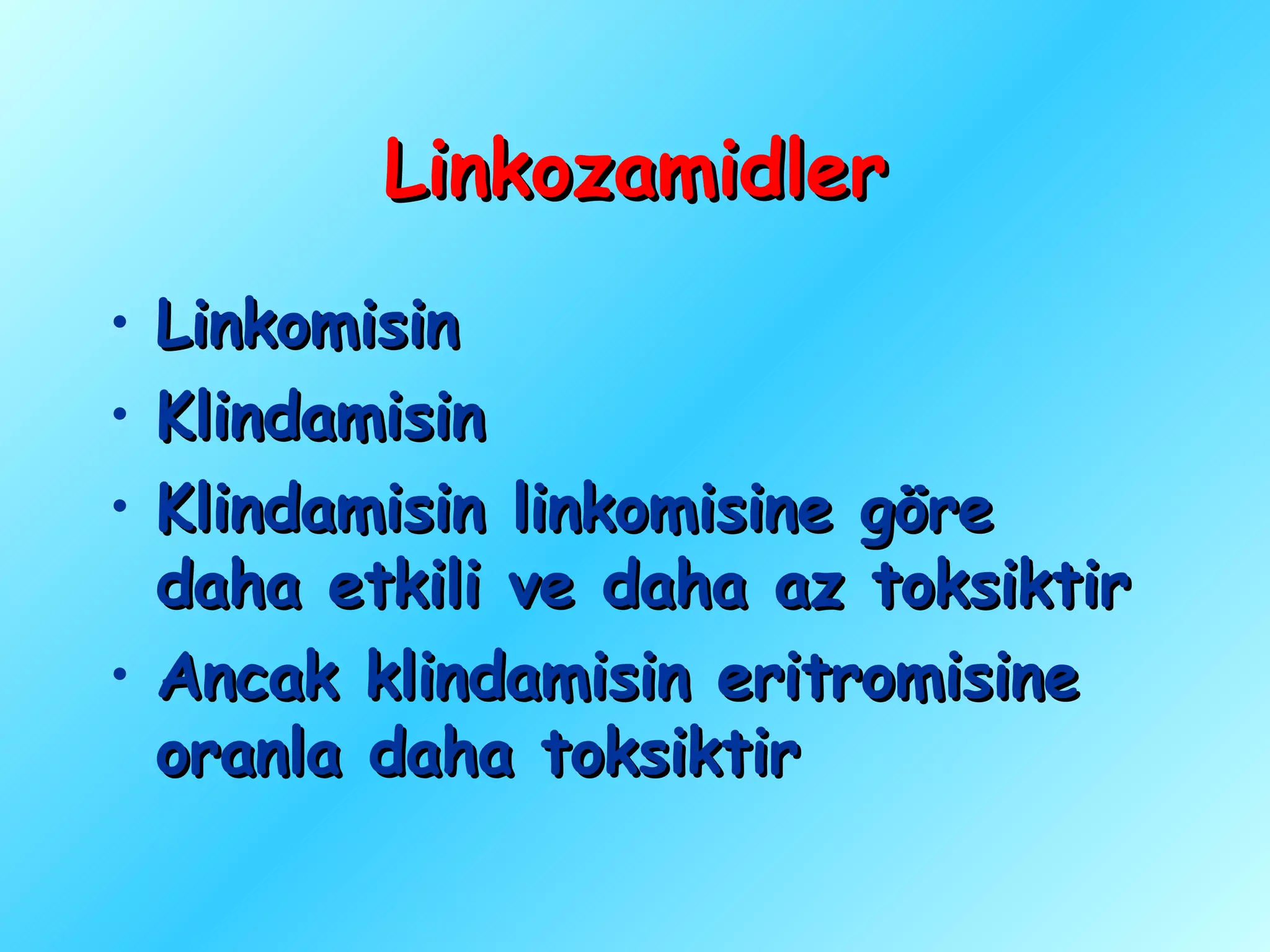 Linkozamidler
• Linkomisin
• Klindamisin
• Klindamisin linkomisine göre
  daha etkili ve daha az toksiktir
• Ancak klindamisin eritromisine
  oranla daha toksiktir
 