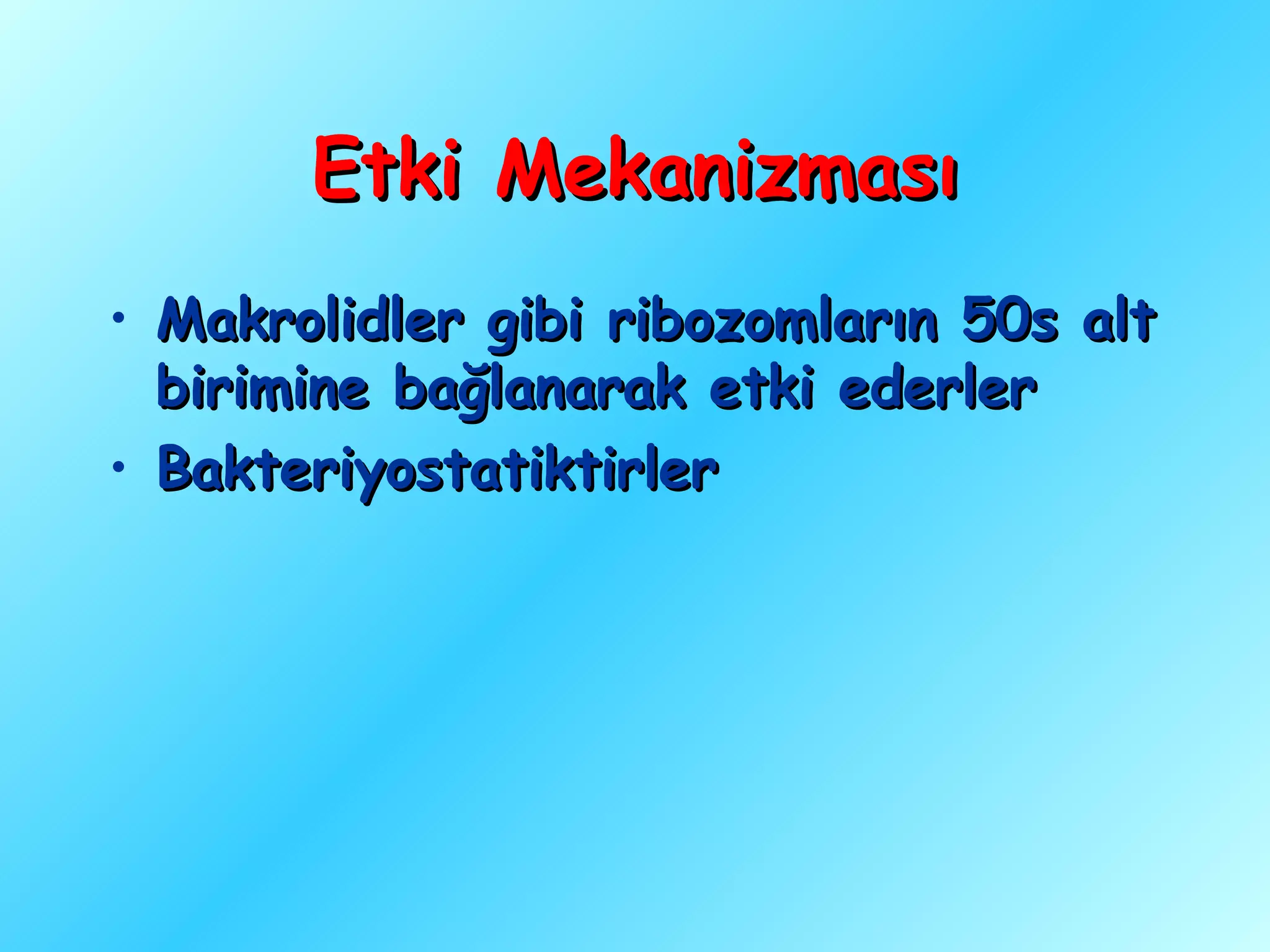 Etki Mekanizması
• Makrolidler gibi ribozomların 50s alt
  birimine bağlanarak etki ederler
• Bakteriyostatiktirler
 